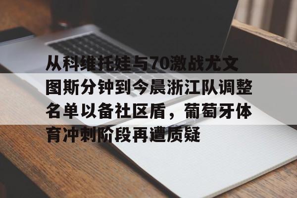 亚博网站-从科维托娃与70激战尤文图斯分钟到今晨浙江队调整名单以备社区盾，葡萄牙体育冲刺阶段再遭质疑的简单介绍