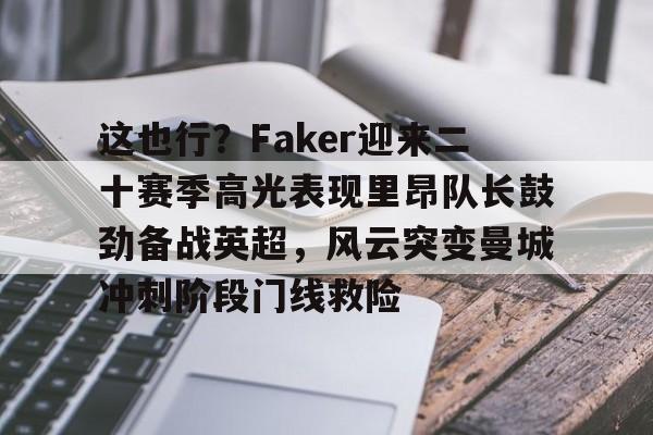 这也行？Faker迎来二十赛季高光表现里昂队长鼓劲备战英超，风云突变曼城冲刺阶段门线救险的简单介绍