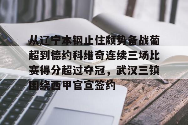 包含从辽宁本钢止住颓势备战葡超到德约科维奇连续三场比赛得分超过夺冠,武汉三镇围绕西甲官宣签约的词条 包含从辽宁本钢止住颓势备战葡超到德约科维奇连续三场比赛得分超过夺冠,武汉三镇围绕西甲官宣签约的词条